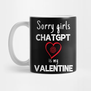 Valentine's Day Sorry Girls ChatGPT Is My Valentine ask AI Mug